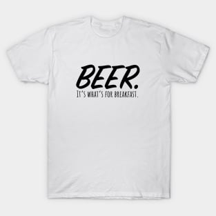 Beer. It's what's for breakfast. T-Shirt